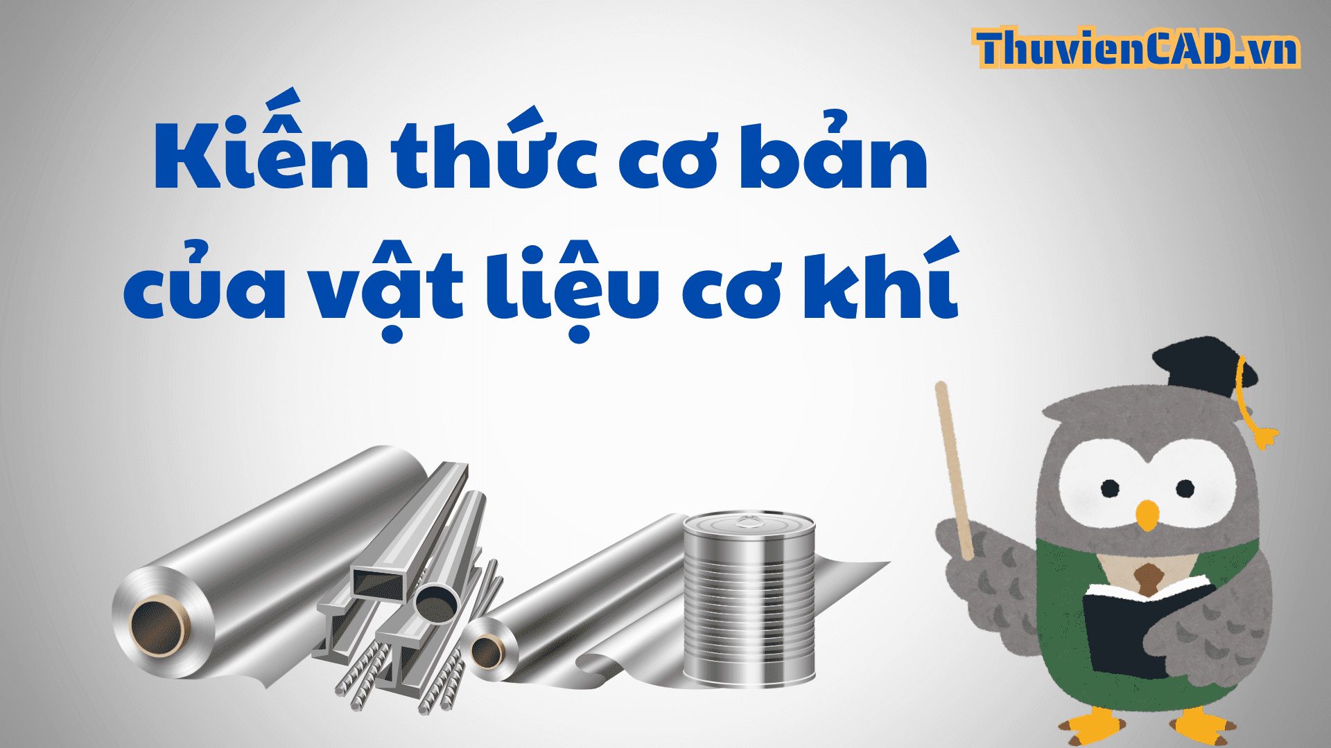 Tổng hợp các kiến thức cơ bản của vật liệu cơ khí