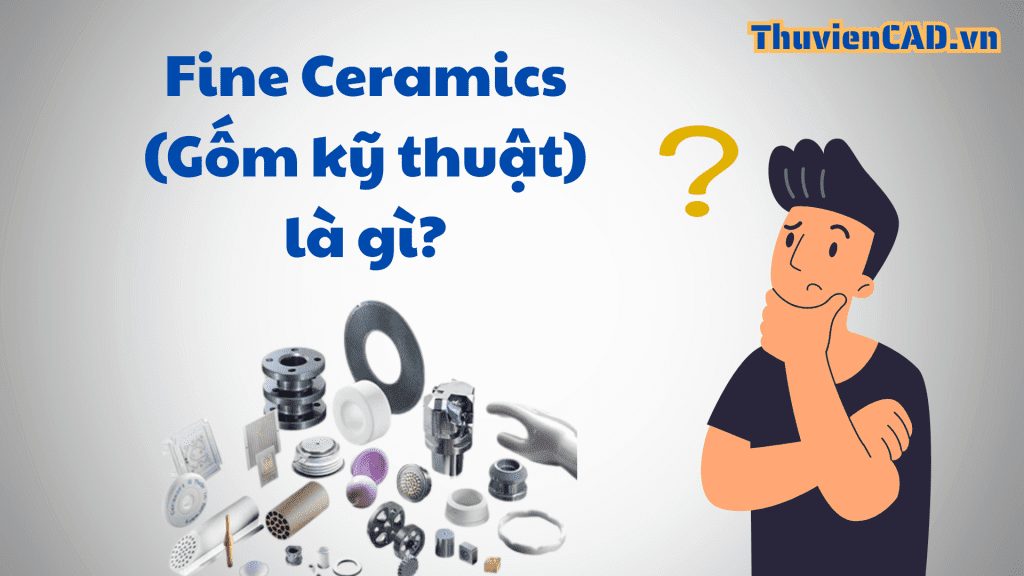 Bài 8: Fine Ceramics (Gốm kỹ thuật) là gì? Fine Ceramics (Gốm kỹ thuật) là gì?