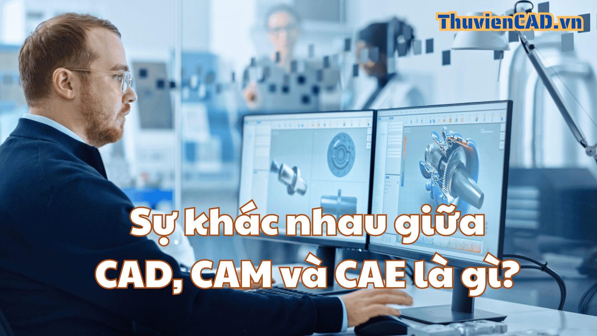 Cực dễ hiểu! Sự khác nhau giữa CAD, CAM và CAE là gì? Giới thiệu phần mềm được khuyên dùng và cả phần mềm tích hợp tất cả