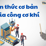kiến thức cơ bản về gia công cơ khí